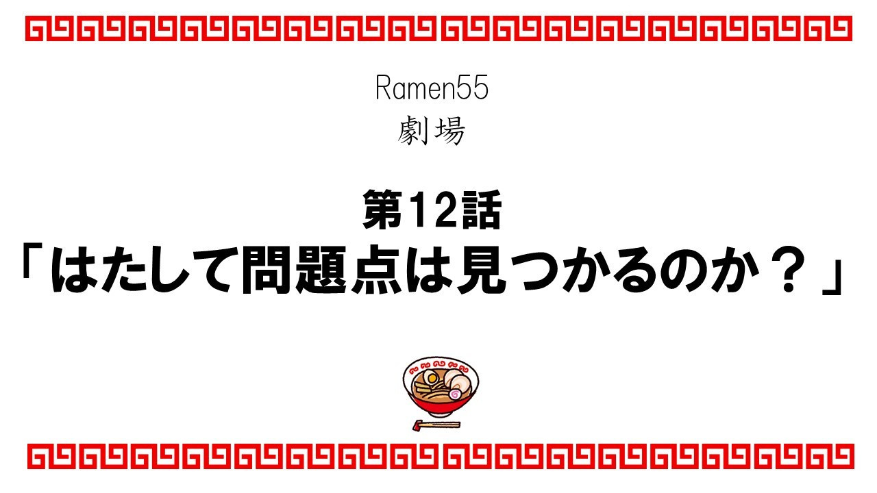 Ramen55劇場 第12話「はたして問題点は見つかるのか？」1